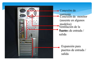 Conexión de
corriente
Conexión de monitor
(ausente en algunos
modelos)
Ventilación de la
fuente
Puertos de entrada /
salida
Expansión para
puertos de entrada /
salida
 