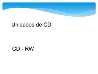 Unidades de CD
CD - RW
 