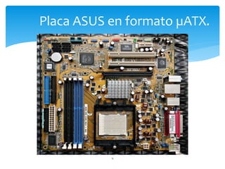 Placa ASUS en formato µATX.
9
 