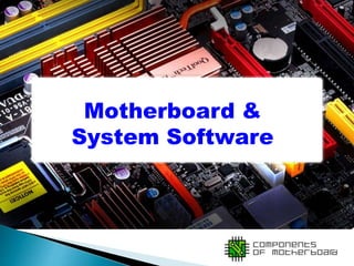 Motherboard &
System Software
 