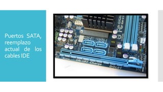 Puertos SATA,
reemplazo
actual de los
cables IDE
 