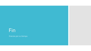 Fin
Gracias por su tiempo
 