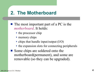 <ul><li>The most important part of a PC is the  motherboard . It holds: </li></ul><ul><ul><li>the processor chip </li></ul...