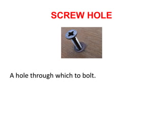 SCREW HOLE
A hole through which to bolt.
 