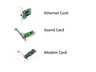 Ethernet Card
Sound Card
Modem Card
 