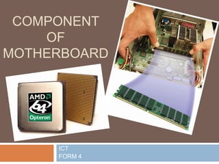 COMPONENT
OF
MOTHERBOARD

ICT
FORM 4

 