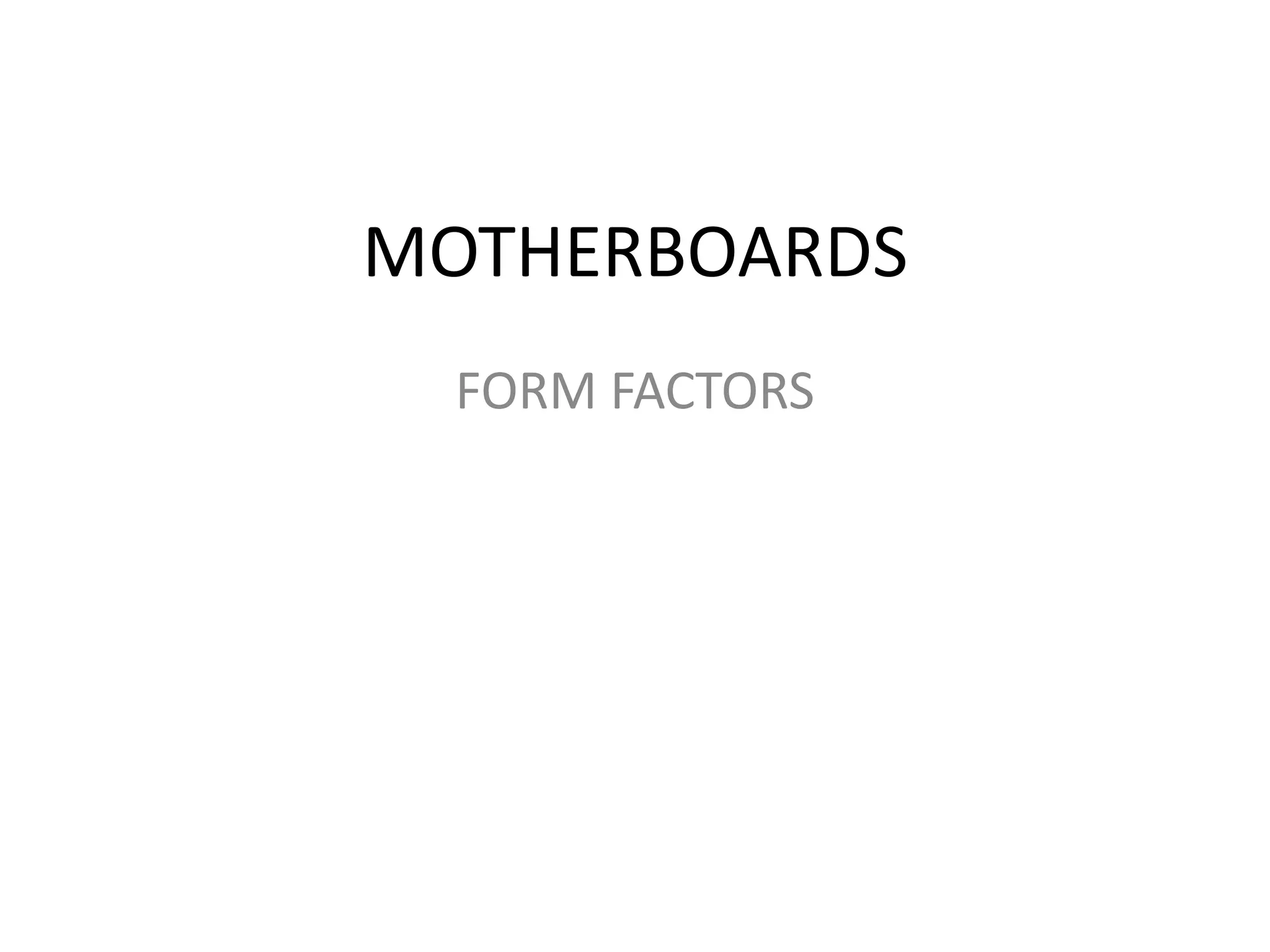 MOTHERBOARDS
FORM FACTORS
 
