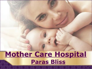 Mother Care Hospital
Paras Bliss
 
