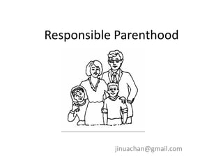 Responsible Parenthood




           jinuachan@gmail.com
 