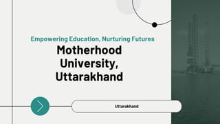 Motherhood
University,
Uttarakhand
Empowering Education, Nurturing Futures
Uttarakhand
 