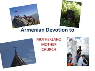 Armenian Devotion to
MOTHERLAND
MOTHER
CHURCH

 