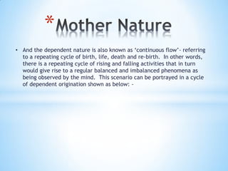 *
• And the dependent nature is also known as ‘continuous flow’- referring
to a repeating cycle of birth, life, death and ...