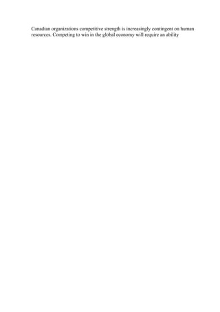 Canadian organizations competitive strength is increasingly contingent on human
resources. Competing to win in the global economy will require an ability
 