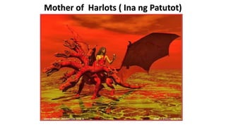 Mother of Harlots ( Ina ng Patutot)
 