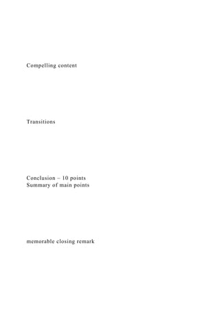 Compelling content
Transitions
Conclusion – 10 points
Summary of main points
memorable closing remark
 