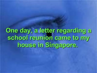 One day, a letter regarding a school reunion came to my house in Singapore.  