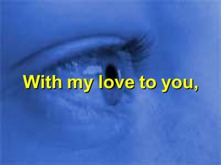 With my love to you, 