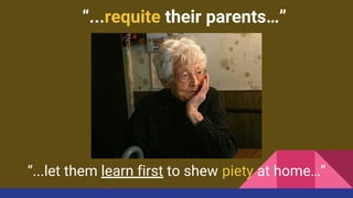 “...requite their parents…”
“...let them learn first to shew piety at home…”
 