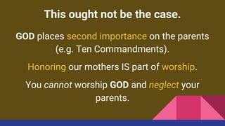 This ought not be the case.
GOD places second importance on the parents
(e.g. Ten Commandments).
Honoring our mothers IS part of worship.
You cannot worship GOD and neglect your
parents.
 