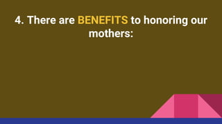 4. There are BENEFITS to honoring our
mothers:
 