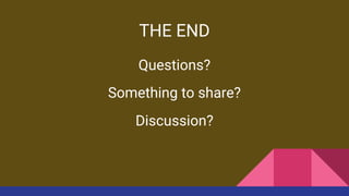 Questions?
Something to share?
Discussion?
THE END
 