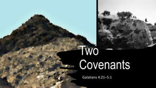 Two
Covenants
Galatians 4:21–5:1
 