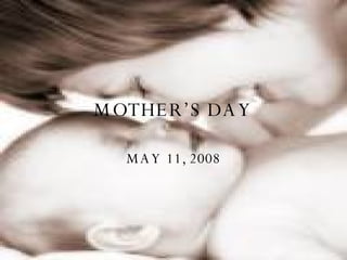 MOTHER’S DAY MAY 11, 2008 