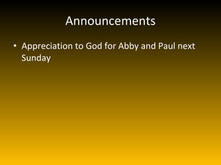 Announcements Appreciation to God for Abby and Paul next Sunday 