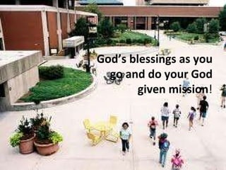God’s blessings as you  go and do your God given mission ! 
