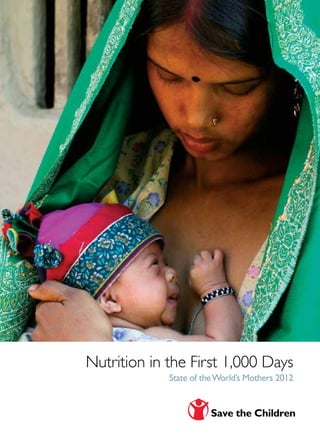 Nutrition in the First 1,000 Days
             State of the World’s Mothers 2012
 