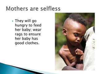 You can’t fool your mother unless she wants to be fooled. A mother sees you and your faults but love them all.To her you are the best, the brightest and the most beautiful person in the world.Mother see into your soul 