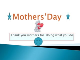 Mothers’Day Thank you mothers for  doing what you do  