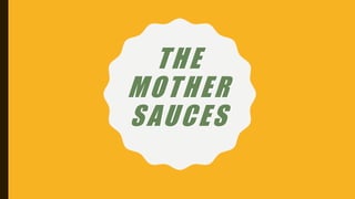 THE
MOTHER
SAUCES
 