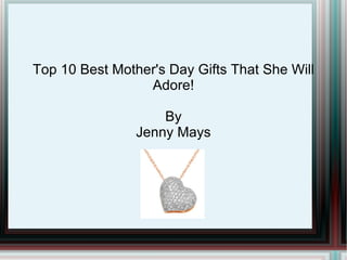 Top 10 Best Mother's Day Gifts That She Will Adore! By Jenny Mays 