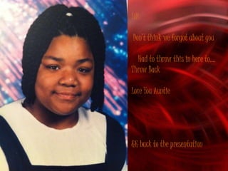 LOL

Don’t think we forgot about you

  Had to throw this in here to….
Throw Back

Love You Auntie




&& back to the presentation
 