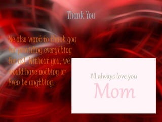 Thank You

We also want to thank you
for providing everything
for us! Without you, we
would have nothing or
Even be anything.
 
