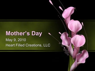 Mother’s Day	 May 9, 2010 Heart Filled Creations, LLC 