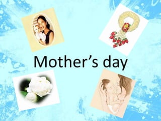 Mother’s day
 