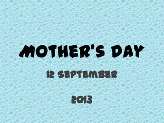 Mother’s Day
12 September
2013
 