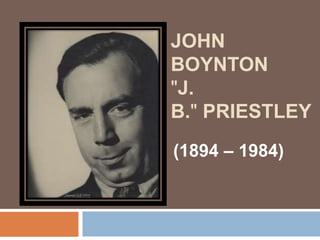 JOHN
BOYNTON
"J.
B." PRIESTLEY
(1894 – 1984)
 