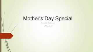 Mother’s Day Special
Presented by Mayflowers.in
13th May, 2018
 