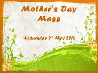 Mother’s Day Mass Wednesday 4 th  May 2011 