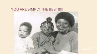 YOU ARE SIMPLYTHE BEST!!!!!
 