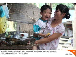 A mother is preparing some bowls to serve her children with nutritious porridge.
Photo by Le Thiem Xuan / World Vision
 