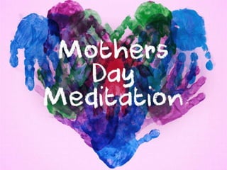 Mothers
Day
Meditation
 