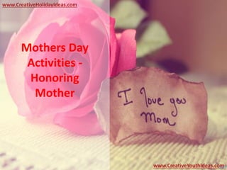 Mothers Day
Activities -
Honoring
Mother
www.CreativeYouthIdeas.com
www.CreativeHolidayIdeas.com
 