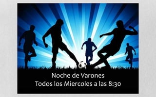 Noche de Varones
Todos los Miercoles a las 8:30
 