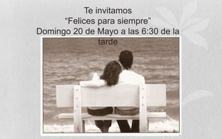 Te invitamos
      “Felices para siempre”
Domingo 20 de Mayo a las 6:30 de la
                tarde
 