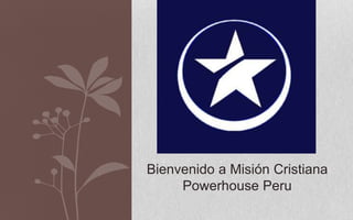 Bienvenido a Misión Cristiana
     Powerhouse Peru
 
