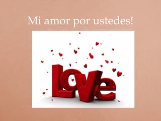 Mi amor por ustedes!
 